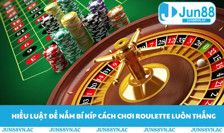 Hiểu luật để nắm bí kíp cách chơi Roulette luôn thắng
